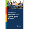 A Study Guide for Federico Garcia Lorca's "Blood Wedding" - Paperback