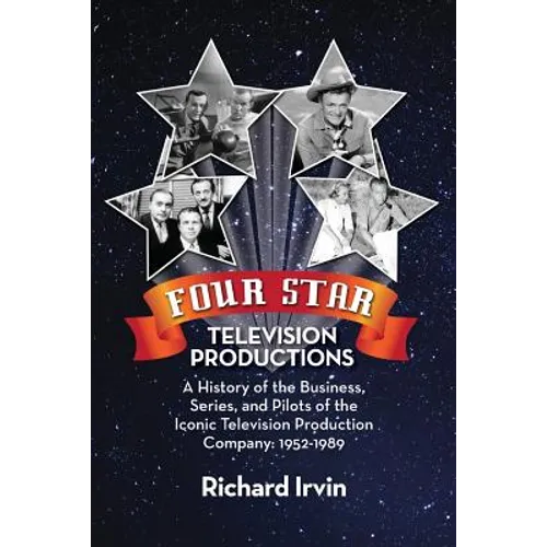Four Star Television Productions: A History of the Business, Series, and Pilots of the Iconic Television Production Company: 1952-1989 - Paperback
