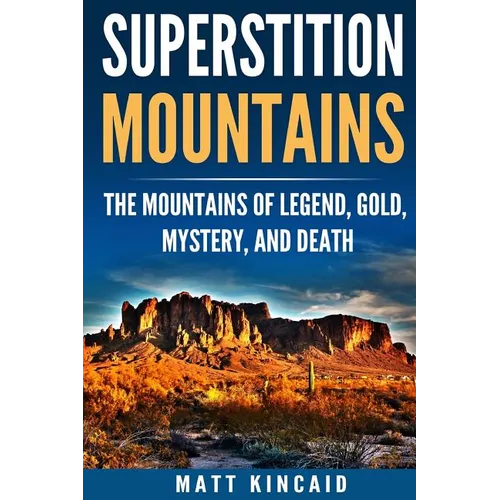 Superstition Mountains: The Mountains of Legend, Gold, Mystery, and Death - Paperback