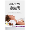 Cuídate con los aceites esenciales: Las claves para cuidarte gracias a la aromaterapia y los aceites esenciales - Paperback