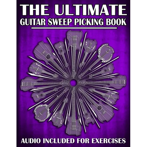 The Ultimate Guitar Sweep Picking Book: Learn Essential Arpeggio Sweep Shapes That Loop In Any Key - Paperback