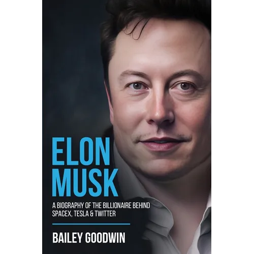 Elon Musk: A Biography of the Billionaire Behind SpaceX, Tesla & Twitter - Paperback