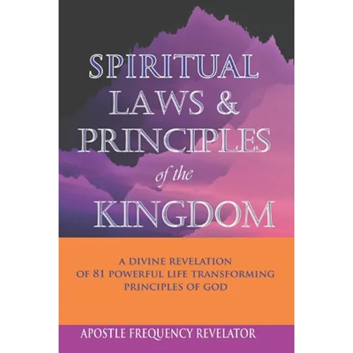 Spiritual Laws and Principles of the Kingdom: A Divine Revelation Of 81 Spiritual Laws Of God - Paperback