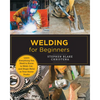 Welding for Beginners: Learn Everything You Need to Know to Weld, Cut, and Shape Metal in Your Home Studio - Paperback