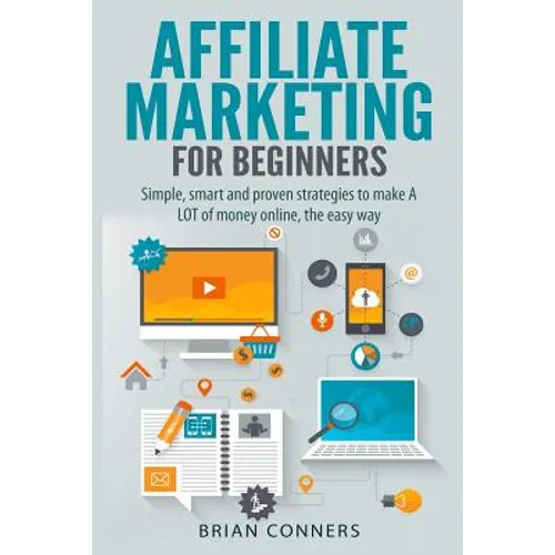 Affiliate Marketing for Beginners: Simple, smart and proven strategies to make A LOT of money online, the easy way - Paperback