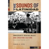 The Sounds of Latinidad: Immigrants Making Music and Creating Culture in a Southern City - Paperback