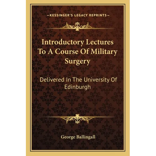 Introductory Lectures To A Course Of Military Surgery: Delivered In The University Of Edinburgh - Paperback