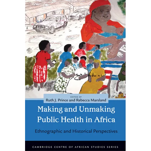 Making and Unmaking Public Health in Africa: Ethnographic and Historical Perspectives - Paperback