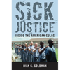 Sick Justice: Inside the American Gulag - Hardcover