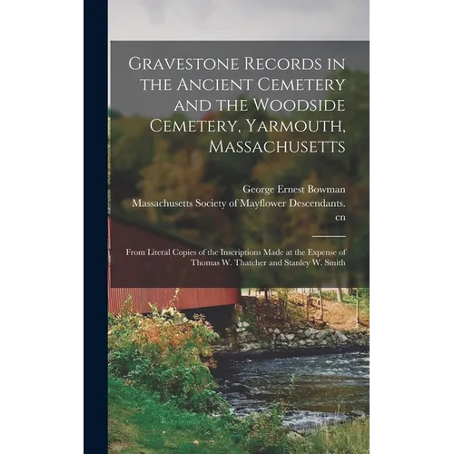 Gravestone Records in the Ancient Cemetery and the Woodside Cemetery, Yarmouth, Massachusetts: From Literal Copies of the Inscriptions Made at the Exp - Hardcover