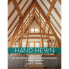 Hand Hewn: The Traditions, Tools, and Enduring Beauty of Timber Framing - Hardcover