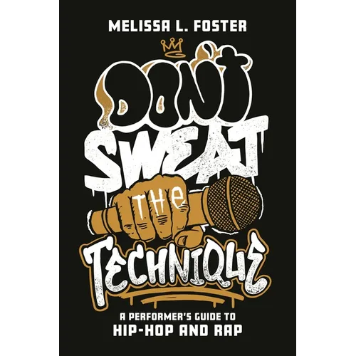 Don't Sweat the Technique: A Performer's Guide to Hip-Hop and Rap - Hardcover