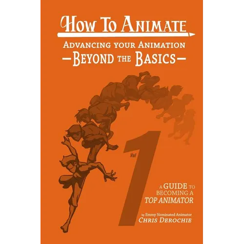 How to Animate Advancing Your Animation Beyond The Basics: A Guide To Becoming A Top Animator - Paperback