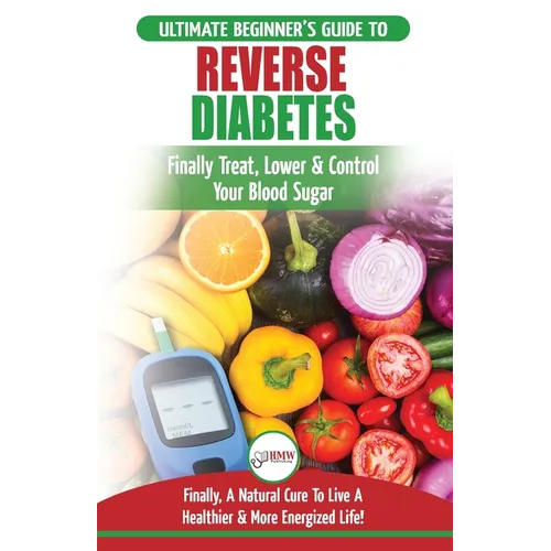 Reverse Diabetes: The Ultimate Beginner's Diet Guide To Reversing Diabetes - A Guide to Finally Cure, Lower & Control Your Blood Sugar (Diabetic, Insu - Paperback
