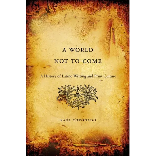 World Not to Come: A History of Latino Writing and Print Culture - Paperback