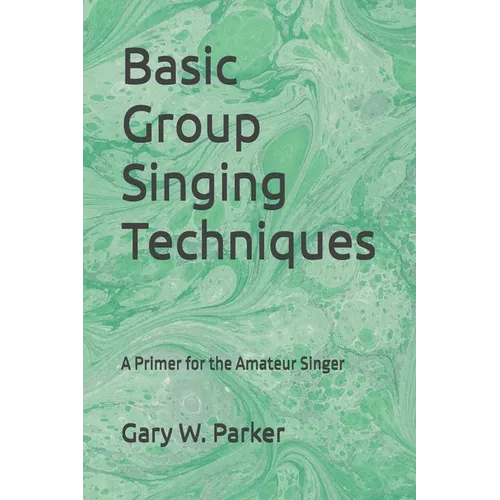 Basic Group Singing Techniques: A Primer for the Amateur Singer - Paperback