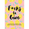 F*cks to Give: A Gratitude Journal for When Life Hands You Lemons - Paperback