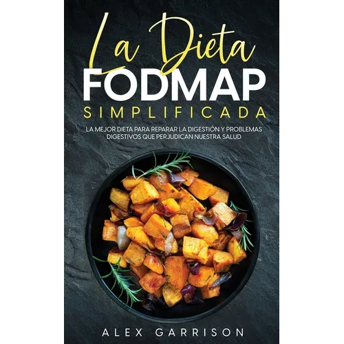 La Dieta FODMAP Simplificada: La Mejor Dieta para Reparar la Digestión y Problemas Digestivos que Perjudican Nuestra Salud - Paperback