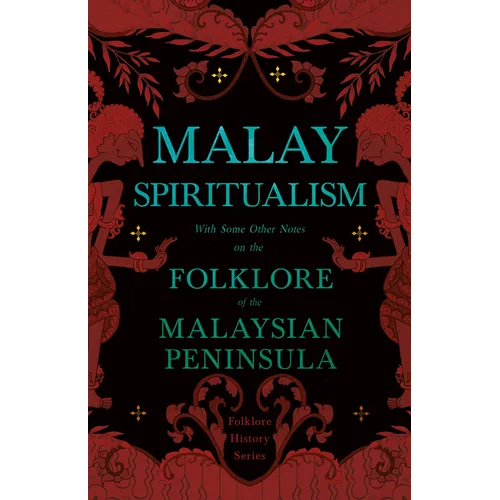 Malay Spiritualism - With Some Other Notes on the Folklore of the Malaysian Peninsula (Folklore History Series) - Paperback