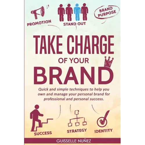Take Charge of your Brand: Quick and simple techniques to help you own and manage your personal brand for professional and personal success - Paperback