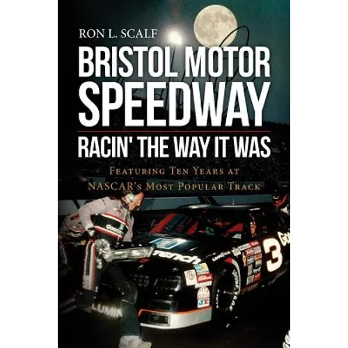 Bristol Motor Speedway: Racin' The Way It Was: Featuring Ten Years at NASCAR's Most Popular Track - Paperback