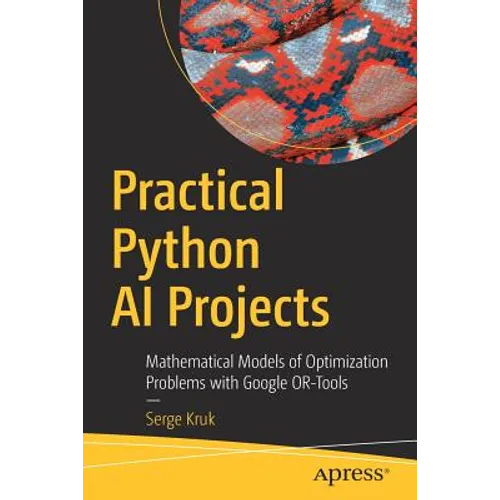 Practical Python AI Projects: Mathematical Models of Optimization Problems with Google Or-Tools - Paperback