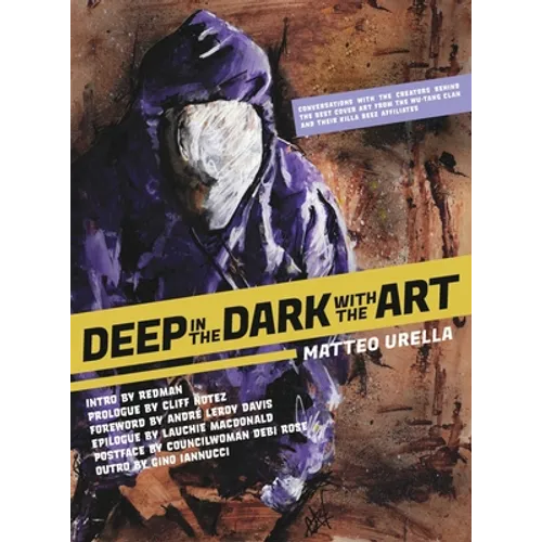 Deep In The Dark With The Art: Conversations With The Creators Behind The Best Cover Art From the Wu-Tang Clan and Their Killa Beez Affiliates - Hardcover