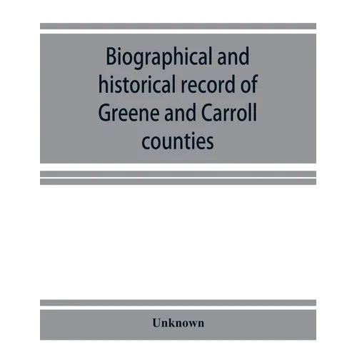 Biographical and historical record of Greene and Carroll counties, Iowa. Containing portraits of all the presidents of the United States from Washingt - Paperback