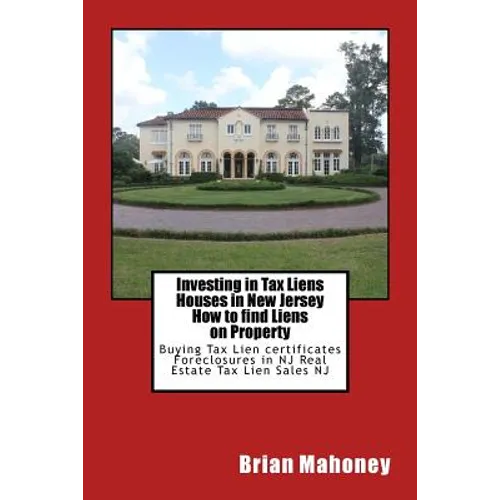 Investing in Tax Liens Houses in New Jersey How to find Liens on Property: Buying Tax Lien certificates Foreclosures in NJ Real Estate Tax Lien Sales - Paperback