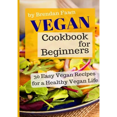 Vegan Cookbook for Beginners: 30 Easy Vegan Recipes for a Healthy Vegan Life - Paperback