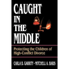 Caught in the Middle: Protecting the Children of High-Conflict Divorce - Paperback