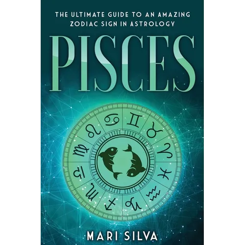 Pisces: The Ultimate Guide to an Amazing Zodiac Sign in Astrology - Paperback