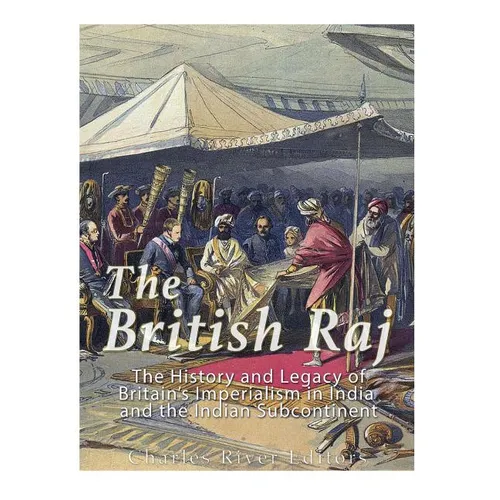 The British Raj: The History and Legacy of Great Britain's Imperialism in India and the Indian Subcontinent - Paperback