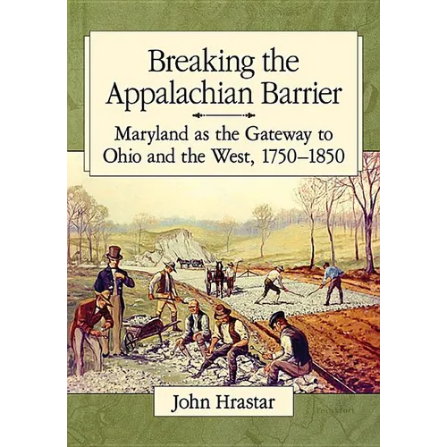 Breaking the Appalachian Barrier: Maryland as the Gateway to Ohio and the West, 1750-1850 - Paperback