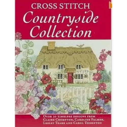 Cross Stitch Countryside Collection: 30 Timeless Designs from Claire Crompton, Caroline Palmer, Lesley Teare and Carol Thornton - Paperback