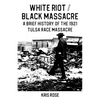 White Riot / Black Massacre: A Brief History of the 1921 Tulsa Race Massacre - Paperback
