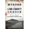 Murder in Linn County, Oregon: The True Story of the Legendary Plainview Killings - Hardcover