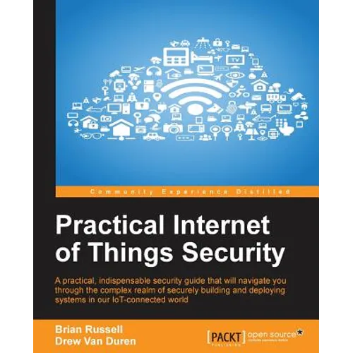 Practical Internet of Things Security: Beat IoT security threats by strengthening your security strategy and posture against IoT vulnerabilities - Paperback