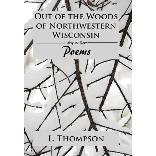 Out of the Woods of Northwestern Wisconsin: Poems - Hardcover