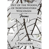 Out of the Woods of Northwestern Wisconsin: Poems - Hardcover