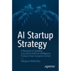 AI Startup Strategy: A Blueprint to Building Successful Artificial Intelligence Products from Inception to Exit - Paperback