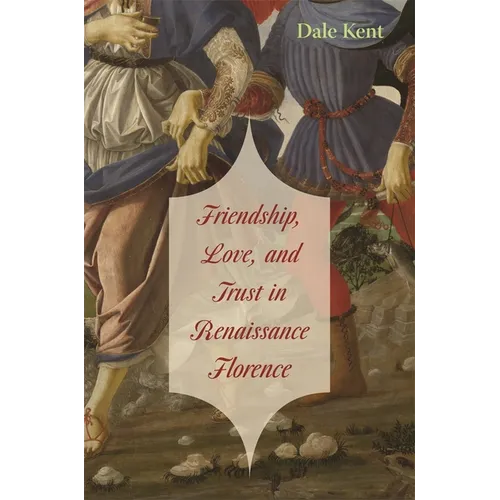 Friendship, Love, and Trust in Renaissance Florence - Hardcover