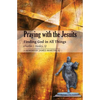 Praying with the Jesuits: Finding God in All Things - Paperback