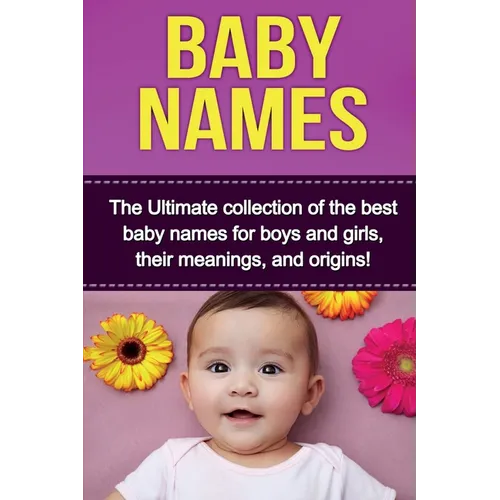 Baby Names: The Ultimate collection of the best baby names for boys and girls, their meanings, and origins! - Paperback