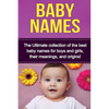 Baby Names: The Ultimate collection of the best baby names for boys and girls, their meanings, and origins! - Paperback