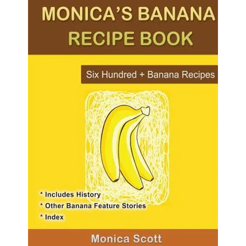 Monica's Banana Recipe Book Six Hundred + Banana Recipes: Six Hundred + Banana Recipes - Paperback