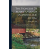 The Pioneers Of Maine And New Hampshire, 1623 To 1660: A Descriptive List, Drawn From Records Of The Colonies, Towns, Churches, Courts And Other Conte - Hardcover