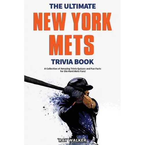 The Ultimate New York Mets Trivia Book: A Collection of Amazing Trivia Quizzes and Fun Facts for Die-Hard Mets Fans! - Paperback