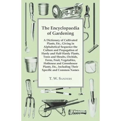 The Encyclopaedia of Gardening - A Dictionary of Cultivated Plants, Giving in Alphabetical Sequence the Culture and Propagation of Hardy and Half-Hard - Paperback