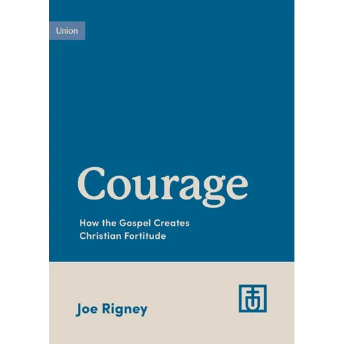 Courage: How the Gospel Creates Christian Fortitude - Paperback